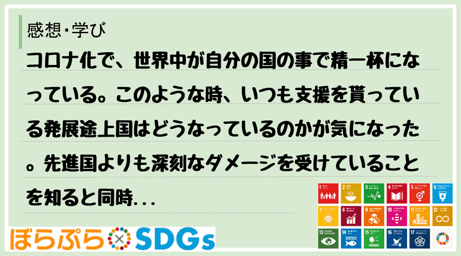 コロナ化で、世界中が自分の国の事で精一杯になっている。このような時、いつも支援を貰っている発展...