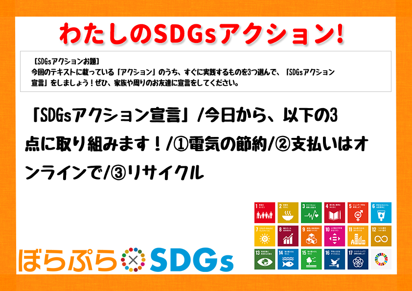 「SDGsアクション宣言」
今日から、以下の3点に取り組みます！
①電気の節約
②支払い...