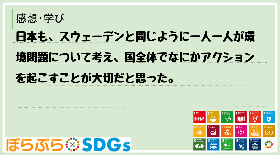 日本も、スウェーデンと同じように一人一人が環境問題について考え、国全体でなにかアクションを起こ...