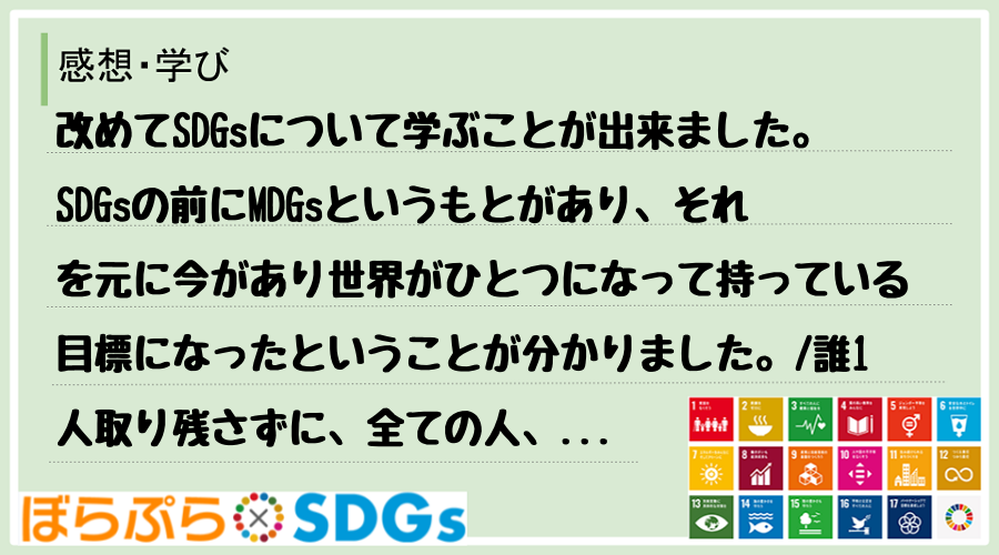 改めてSDGsについて学ぶことが出来ました。SDGsの前にMDGsというもとがあり、それを元に...