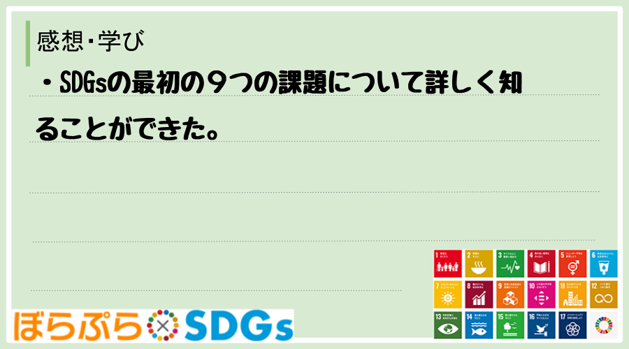・SDGsの最初の９つの課題について詳しく知ることができた。