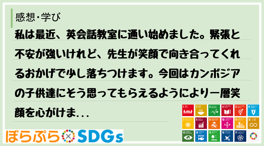 私は最近、英会話教室に通い始めました。緊張と不安が強いけれど、先生が笑顔で向き合ってくれるおか...