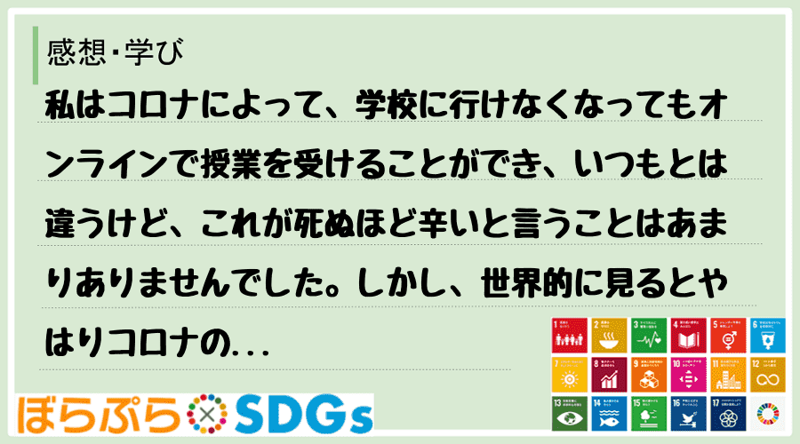 私はコロナによって、学校に行けなくなってもオンラインで授業を受けることができ、いつもとは違うけ...