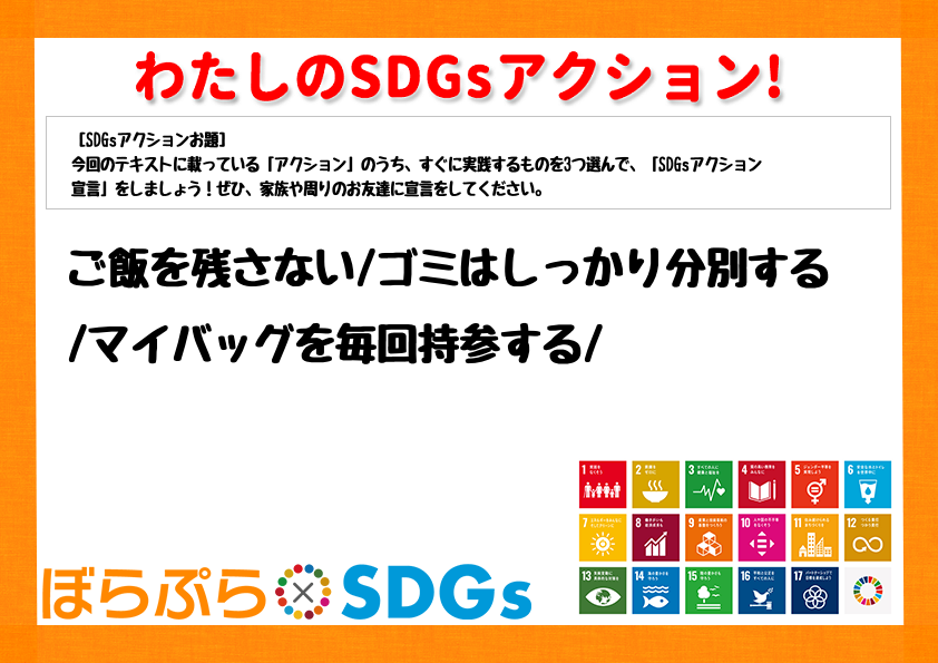 ご飯を残さない
ゴミはしっかり分別する
マイバッグを毎回持参する
