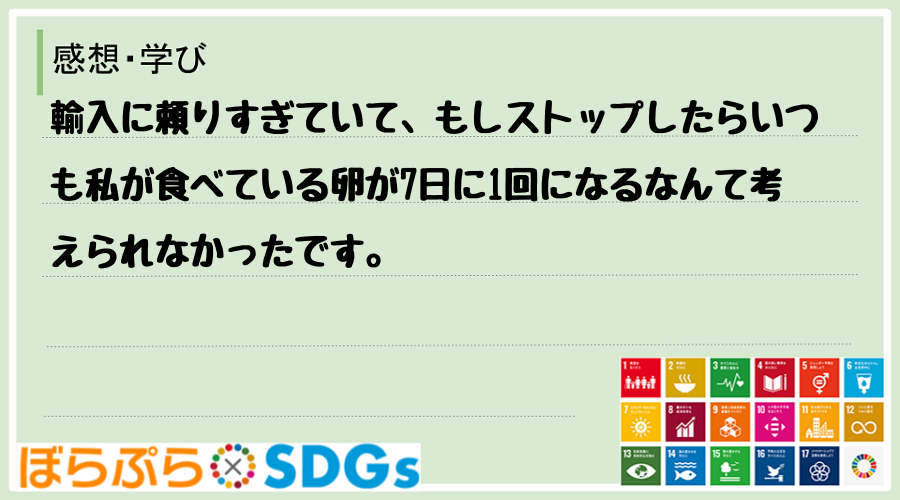 輸入に頼りすぎていて、もしストップしたらいつも私が食べている卵が7日に1回になるなんて考えられ...