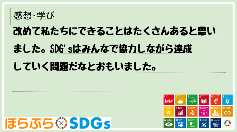 改めて私たちにできることはたくさんあると思いました。SDG'sはみんなで協力しながら達成してい...