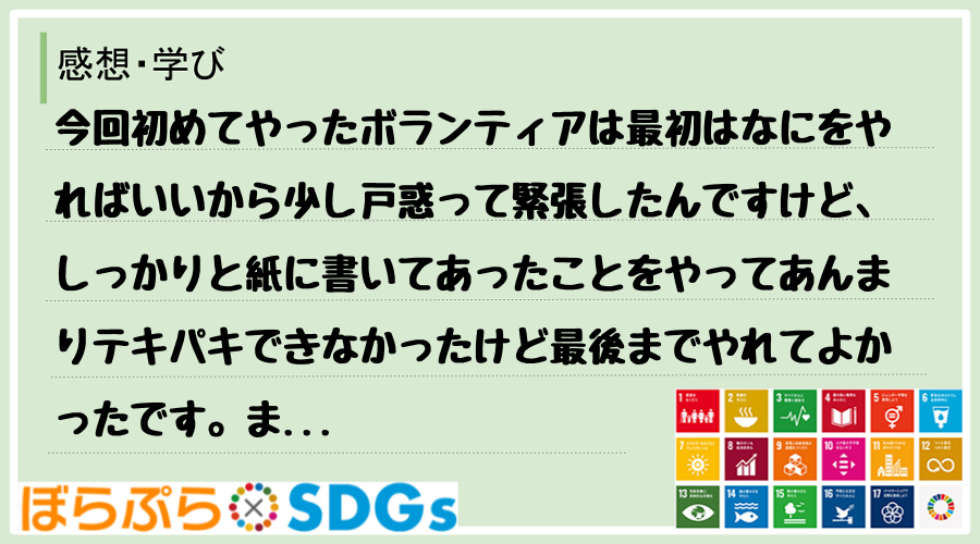 今回初めてやったボランティアは最初はなにをやればいいから少し戸惑って緊張したんですけど、しっか...