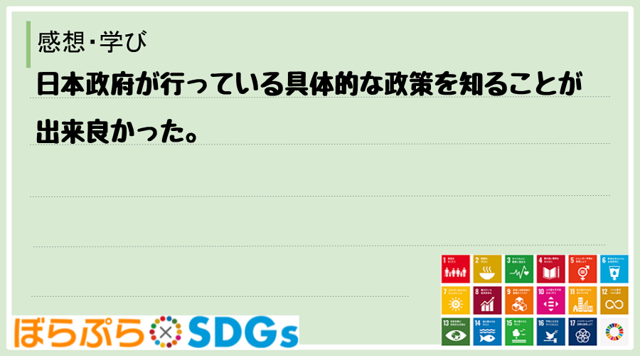 日本政府が行っている具体的な政策を知ることが出来良かった。