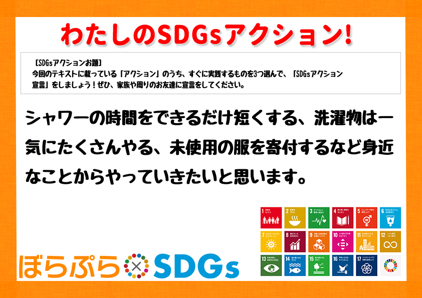 シャワーの時間をできるだけ短くする、洗濯物は一気にたくさんやる、未使用の服を寄付するなど身近な...