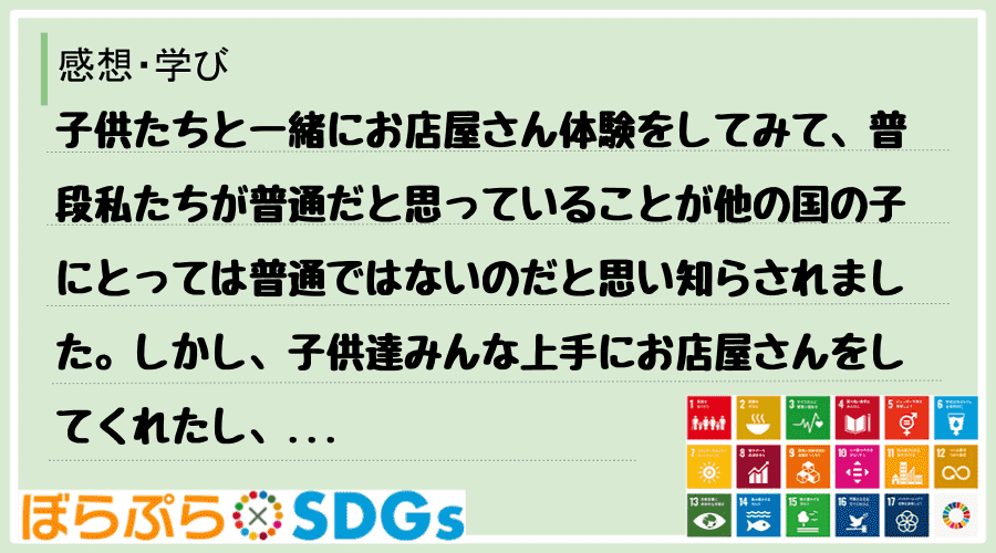 子供たちと一緒にお店屋さん体験をしてみて、普段私たちが普通だと思っていることが他の国の子にとっ...