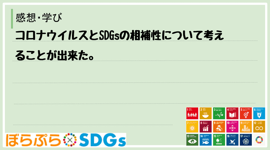 コロナウイルスとSDGsの相補性について考えることが出来た。