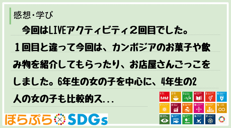 　今回はLIVEアクティビティ２回目でした。１回目と違って今回は、カンボジアのお菓子や飲み物を...