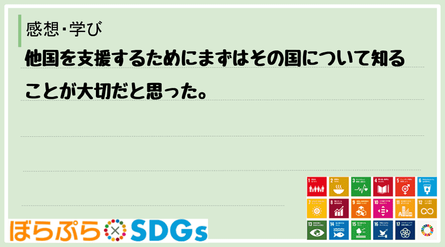 他国を支援するためにまずはその国について知ることが大切だと思った。