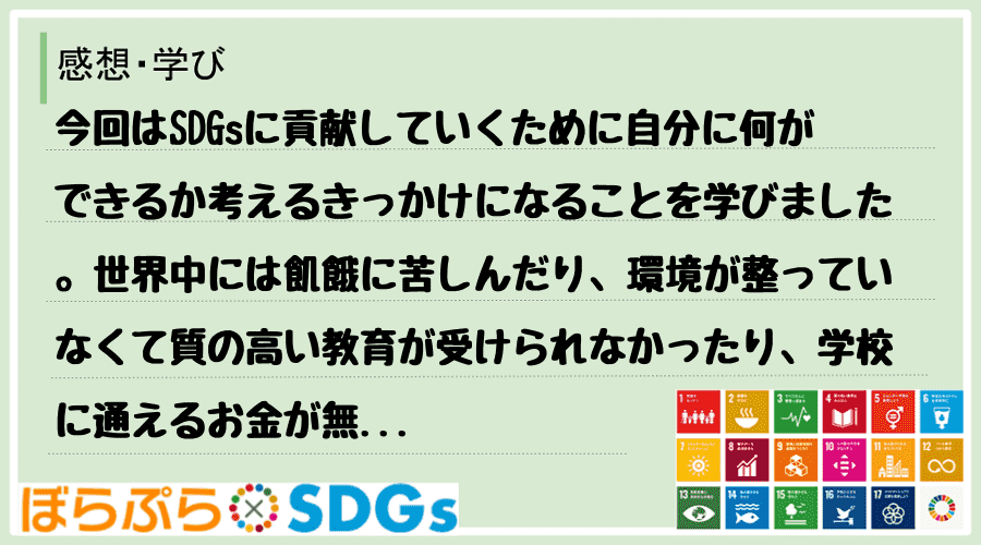 今回はSDGsに貢献していくために自分に何ができるか考えるきっかけになることを学びました。世界...