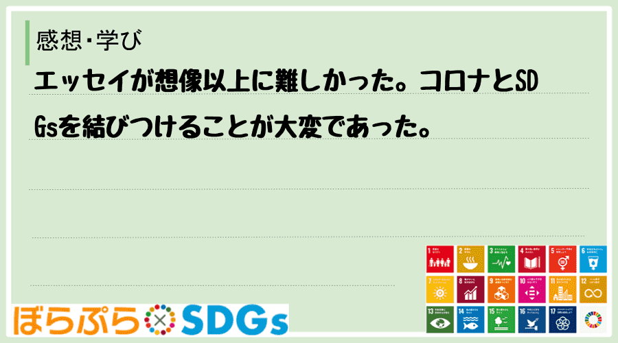 エッセイが想像以上に難しかった。コロナとSDGsを結びつけることが大変であった。