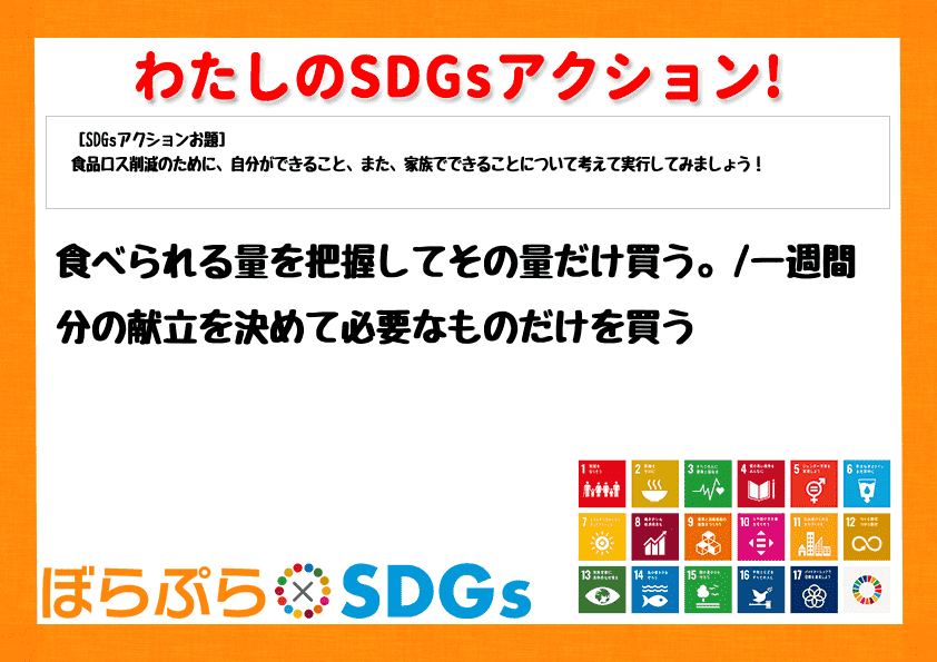 食べられる量を把握してその量だけ買う。
一週間分の献立を決めて必要なものだけを買う