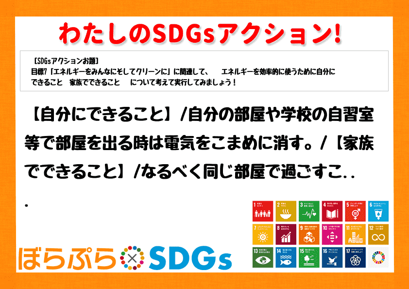 【自分にできること】
自分の部屋や学校の自習室等で部屋を出る時は電気をこまめに消す。
【家...