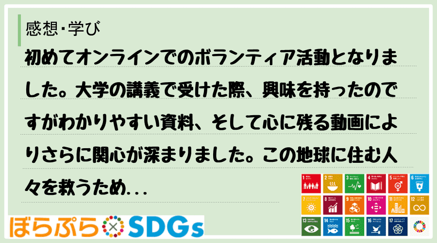 初めてオンラインでのボランティア活動となりました。大学の講義で受けた際、興味を持ったのですがわ...