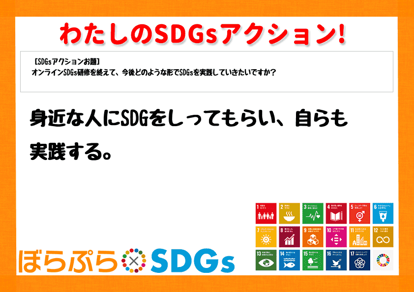 身近な人にSDGをしってもらい、自らも実践する。