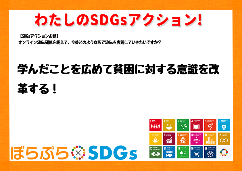 学んだことを広めて貧困に対する意識を改革する！