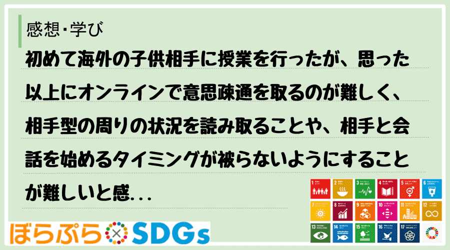 初めて海外の子供相手に授業を行ったが、思った以上にオンラインで意思疎通を取るのが難しく、相手型...