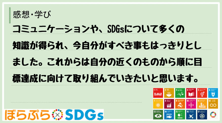 コミュニケーションや、SDGsについて多くの知識が得られ、今自分がすべき事もはっきりとしました...